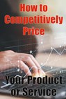 How to Competitively Price Your Product or Service - Camel Delight - 9783986087722