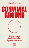Convivial Ground - Constructlab ; Joanne Pouzenc ; Alex Romer - 9783986120047