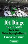 101 Dinge, die ein echter Borussia-Mönchengladbach-Fan wissen muss - Holger Jenrich - 9783987020650