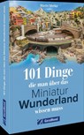 101 Dinge, die man über das Miniatur Wunderland wissen muss - Martin Menke - 9783987022500