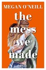 The Mess We Made - Megan O'Neill - 9783989410060