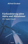Fünfundvierzig Jahre Adria und Mittelmeer - Alfred Gruber - 9783991312680