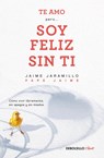 Jaramillo, J: Te Amo...Pero Soy Feliz Sin Ti. Como Vivir Lib - Jaime Jaramillo - 9786073187473