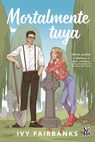 Mortalmente tuya (Morbidibly yours) - Ivy Fairbanks - 9786076372067