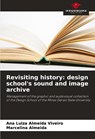 Revisiting history: design school's sound and image archive - Ana Luiza Almeida Viveiro ; Marcelina Almeida - 9786206026679