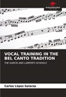 VOCAL TRAINING IN THE BEL CANTO TRADITION - Carlos López Galarza - 9786206673330