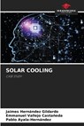 SOLAR COOLING - Jaimes Hernández Gildardo ; Emmanuel Vallejo Castañeda ; Pablo Ayala-Hernández - 9786209312854