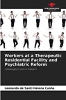 Workers at a Therapeutic Residential Facility and Psychiatric Reform - Leonardo de Santi Helena Cunha - 9786209453915