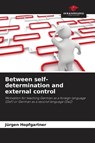 Between self-determination and external control - Jürgen Hopfgartner - 9786209903533