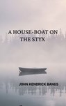 A House-Boat on the Styx - John Kendrick Bangs - 9786507199942