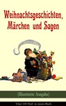 Weihnachtsgeschichten, Märchen und Sagen (Illustrierte Ausgabe) - Über 100 Titel in einem Buch - Charles Dickens ; Adalbert Stifter ; Goethe ; Oscar Wilde ; Selma Lagerlöf ; Theodor Storm ; Arthur Conan Doyle ; Peter Rosegger ; Hans Christian Andersen ; Frances Hodgson Burnett ; E. T. A. Hoffmann ; O. Henry ; Ludwig Thoma ; Manfred Kyber ; Heinrich S - 9788026849186