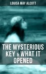 THE MYSTERIOUS KEY & WHAT IT OPENED - Louisa May Alcott ; Shane Fisher - 9788027200665