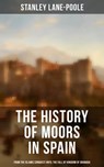 The History of Moors in Spain: From the Islamic Conquest until the Fall of Kingdom of Granada - Stanley Lane-Poole ; Chelsea Abbott - 9788027241101