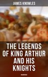 The Legends of King Arthur and His Knights (Unabridged) - James Knowles ; Erin Holloway - 9788027242054
