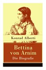 Bettina von Arnim - Die Biografie - Konrad Alberti - 9788027317684