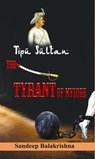 Tipu Sultan- The Tyrant of Mysore - Sandeep Balakrishna - 9788192788487