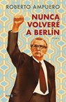 Nunca volvere a Berlin - Roberto Ampuero - 9788401034947