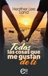 Todas las cosas que me gustan de ti - Heather Lee Land - 9788413756424
