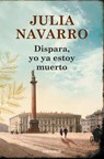 Dispara, yo ya estoy muerto / Shoot, I'm Already Dead - Julia Navarro - 9788466333719