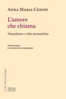 L' Amore che chiama - Anna Maria Cànopi ; Giuseppe Savagnone - 9788810963463