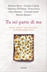 Tu sei parte di me - Federica Bosco ; Cristina Caboni ; Valentina D'Urbano ; Evita Greco ; Clara Sanchez ; Carmela Scotti ; Simona Sparaco - 9788811607083