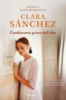 Cambieremo prima dell'alba - Clara Sanchez - 9788811818601