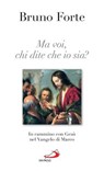 Ma voi, chi dite che io sia? In cammino con Gesù nel vangelo di Marco - Bruno Forte - 9788821581182