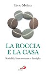 La roccia e la casa. Socialità, bene comune e famiglia - Livio Melina - 9788821584688