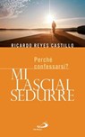 Mi lasciai sedurre. Perché confessarsi? - Ricardo Reyes Castillo - 9788821589324