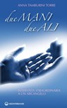 Due mani due ali - Anna Tamburini Torre - 9788827223611