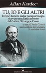 Tu, io e gli altri - Allan Kardec ; Paola Giovetti ; P. Andreas Resch ; Gertrud Flum - 9788827223901