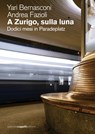 A Zurigo sulla luna. Dodici mesi in Paradeplatz - Yari Bernasconi ; Andrea Fazioli - 9788831285285