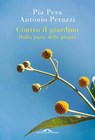 Contro il giardino - Antonio Perazzi ; Pia Pera - 9788833316772