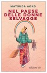 Nel paese delle donne selvagge - Matsuda Aoko ; Gianluca Coci - 9788833575230