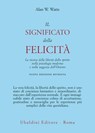 Il significato della felicità - Alan W. Watts - 9788834025819
