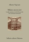 Milano ancora ieri - Alberto Vigevani - 9788838930126