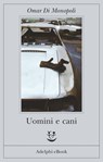 Uomini e cani - Omar Di Monopoli - 9788845980251