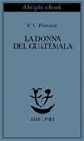 La donna del Guatemala - V.S. Pritchett - 9788845982996