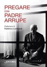 Pregare con Padre Arrupe - Pedro Arrupe - 9788851432270