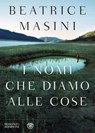 I nomi che diamo alle cose - Beatrice Masini - 9788858772775