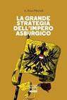 La grande strategia dell'Impero asburgico - A. Wess Mitchell - 9788861029279