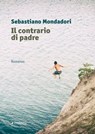 Il contrario di padre - Sebastiano Mondadori - 9788862669740