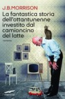 La fantastica storia dell'ottantunenne investito dal camioncino del latte - Morrison J.B. - 9788863809114
