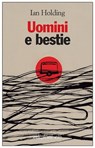 Uomini e bestie - Ian Holding - 9788866320999