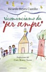 Ricominciamo da “per sempre” - Ricardo Reyes Castillo - 9788868798284
