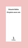 Oh ghetto amore mio - Eduardo Halfon - 9788880577393