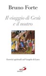 Il viaggio di Gesù e il nostro. Esercizi spirituali sul Vangelo di Luca - Bruno Forte - 9788892202955
