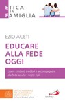Educare alla fede oggi - Ezio Aceti - 9788892231245