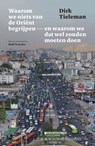 Waarom we niets van de Oriënt begrijpen en waarom we dat wel zouden moeten doen - Dirk Tieleman - 9789022339138