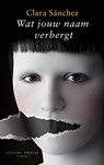 Wat jouw naam verbergt - Clara Sánchez - 9789023468509